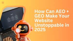 How Can AEO + GEO Make Your Website Unstoppable in 2025